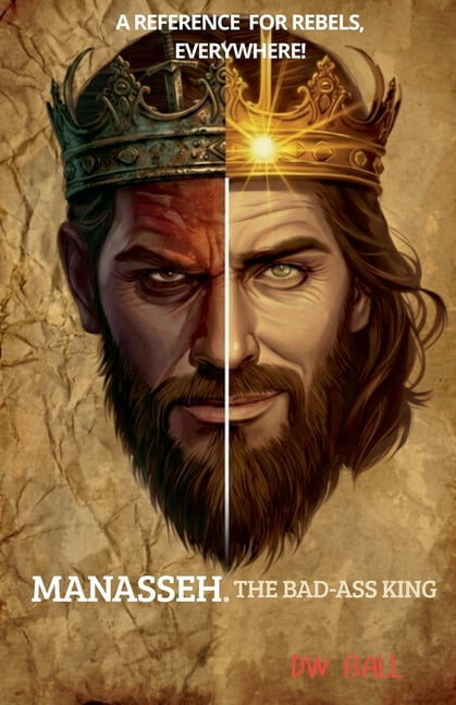 Manasseh, the Badass King. A Reference for Rebels, everywhere!, (Paperback)
