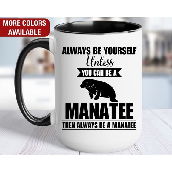 Manatee Mug Manatee Coffee Cup Always Be Yourself Unless You Can Be a Manatee Then Always
