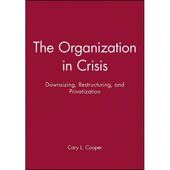 Manchester Business and Management The Organization in Crisis: Downsizing, Restructuring, and Privatization, (Paperback)