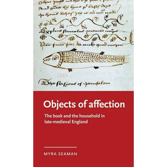 Manchester Medieval Literature and Cultu Objects of Affection: The Book and the Household in Late Medieval England, (Hardcover)