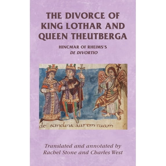 Manchester Medieval Sources The Divorce of King Lothar and Queen Theutberga: Hincmar of Rheims's de Divortio, (Paperback)