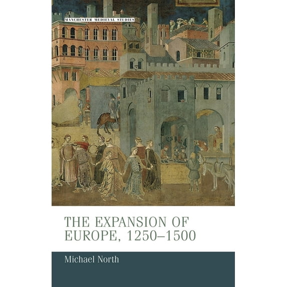 Manchester Medieval Studies The Expansion of Europe, 1250-1500, Book 20, (Paperback)