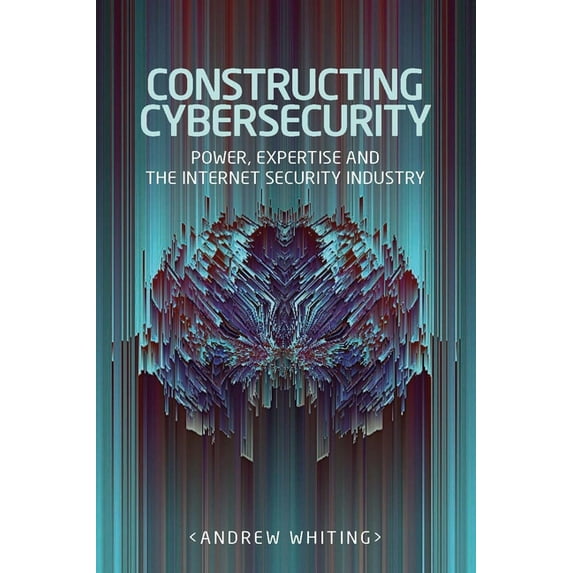 Manchester University Press Constructing Cybersecurity: Power, Expertise and the Internet Security Industry, (Hardcover)