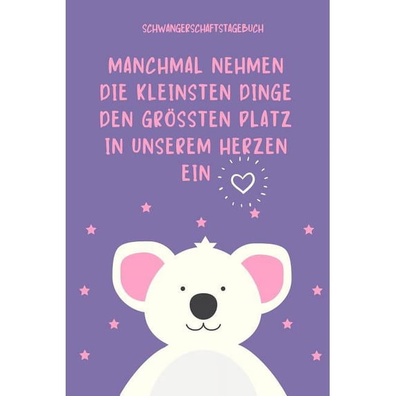 Manchmal Nehmen Die Kleinsten Dinge Den Gr??ten Platz in Unserem Herzen Ein Schwangerschaftstagebuch: A5 Tagebuch mit sch?nen Spr?chen als Geschenk f?