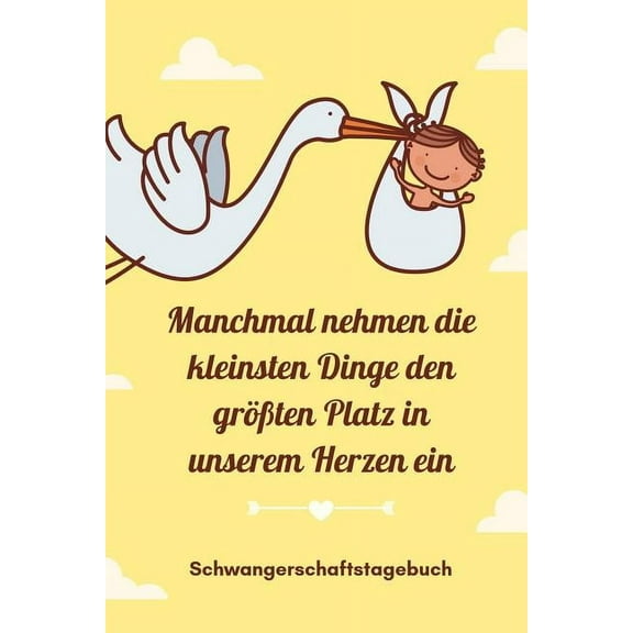 Manchmal Nehmen Die Kleinsten Dinge Den Grten Platz in Unserem Herzen Ein Schwangerschaftstagebuch: A5 Tagebuch mit schnen Sprchen als Geschenk fr Schwangere - Geschenkidee fr werdene Mtter - S