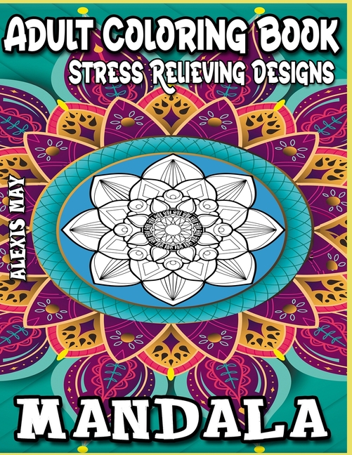 Mandala Adult Coloring Book Stress Relieving: Anxiety Coloring Book & Stress Relief Coloring Book Adult Coloring Book Women Men (Paperback)