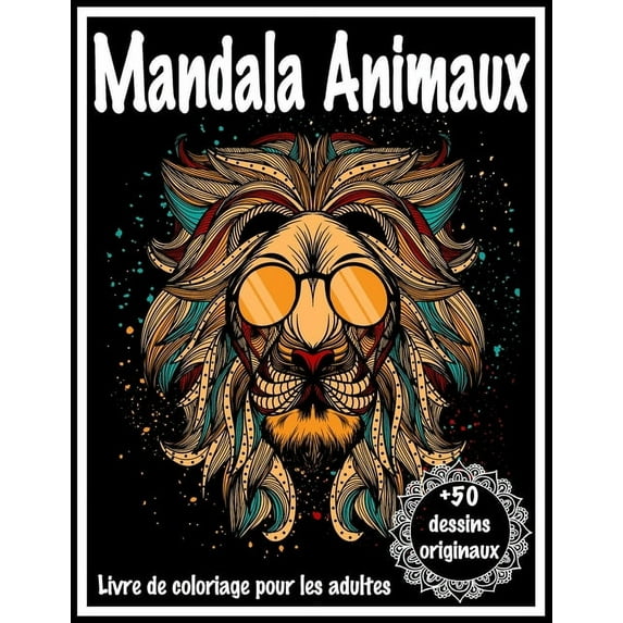Mandala Animaux Livre de Coloriage pour les adultes +50 dessins originaux: Ce Cahier de Coloriage Créatif sera pour vous un Anti-Stess et vous Apportera Zen et ... un bon cadeau pour Femme, Homme ...