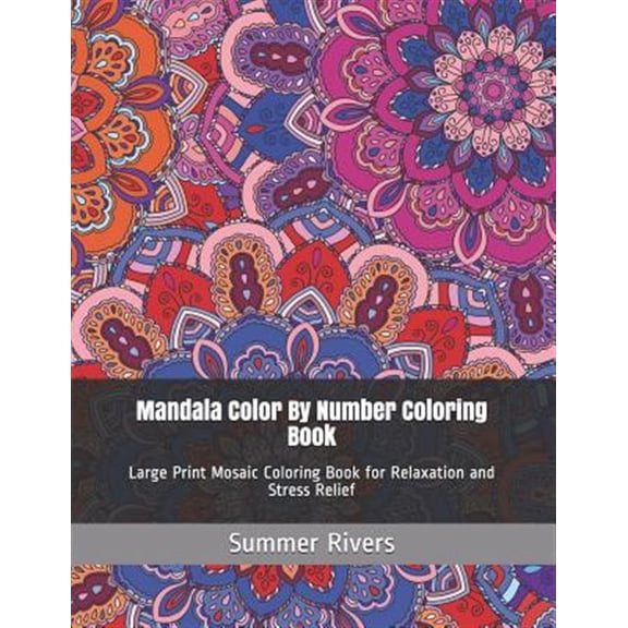 Mandala Color By Number Coloring Book: Large Print Mosaic Coloring Book for Relaxation and Stress (Paperback) by Summer Rivers