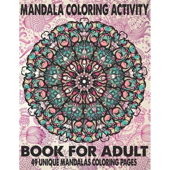 Mandala Coloring Activity Book For Adult 49 Unique Mandalas: The Ultimate Mandala Coloring Book for Meditation, Stress Relief and Relaxation (Paperback)