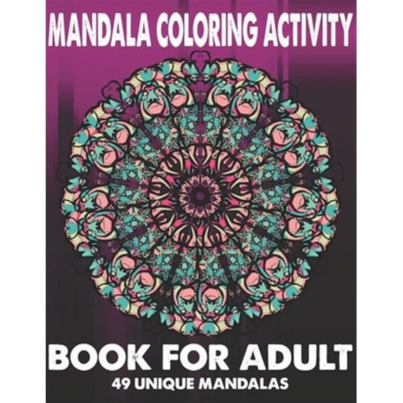 Mandala Coloring Activity Book For Adult 49 Unique Mandalas: Stress Relieving Mandala Designs for Adults Relaxation (Paperback)