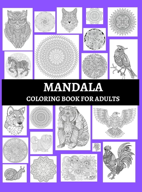 Mandala Coloring Book For Adults: An Adult Coloring Book with Fun, Easy, and Relaxing Coloring Pages. Stress Relieving Designs Animals, Mandalas, Flowers, Paisley Patterns And So Much More (Hardcover)