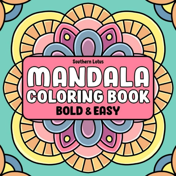 Mandala: Coloring Book of Bold and Easy Designs for Stress Relief and Relaxation, Simple Mandalas for Adults and Teens to Color With Geometric Shapes, Flower Patterns, and More (Bold  Easy Coloring)