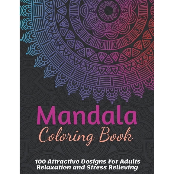 Mandala Coloring Book For Adult Girls: 100 Attractive Mandala Designs For Adults Relaxation and Stress Relieving (Paperback)