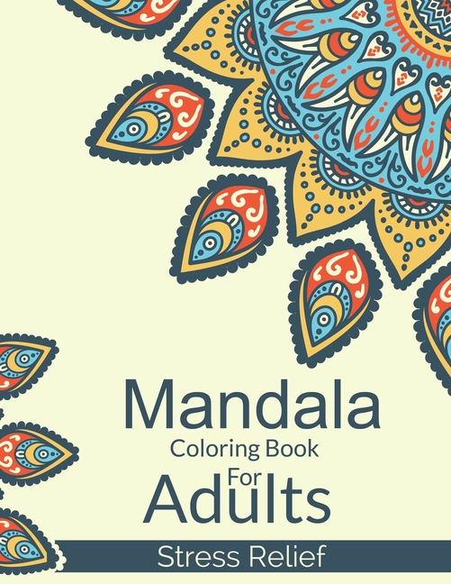 Mandala Coloring Book For Adults Stress Relief : A Simple Adults Coloring Book For Meditation. Stress Relieving Mandala Designs For Adults Relaxation. An Adult Coloring Book With Fun, Easy, And Relaxing Coloring Pages (Paperback)