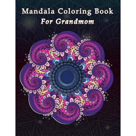 Mandala Coloring Book For Grandmom: Gifts For Grandmothers Make She Happy For Grandparent Day Birthday Gifts Paperback 1072003732 9781072003731 Copter Publishing