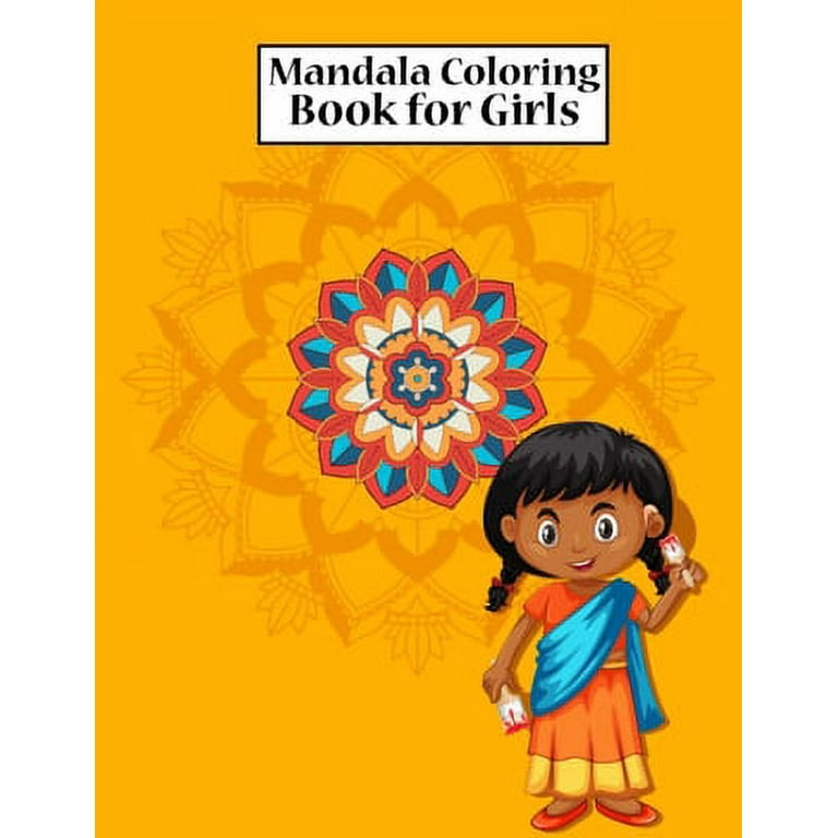 Mandala Coloring Book for Girls: Coloring Book Mandala for Girls Ages 6-8, 9-12 Years Old - Mandala Children's Art Coloring Book With Flowers, Mandalas, Paisley Patterns, Animals and Much More [Book]