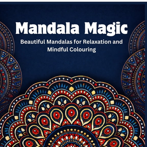 Mandala Magic: Beautiful Mandalas for Relaxation and Mindful Colouring, (Paperback)