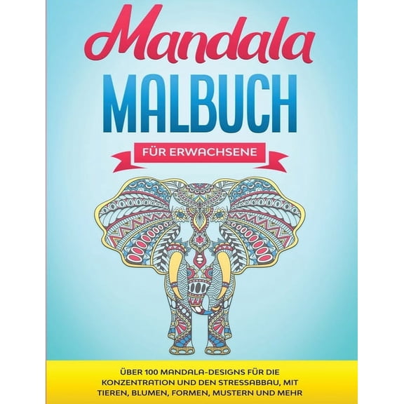 Mandala Malbuch fr Erwachsene: ber 100 Mandala-Designs fr die Konzentration und den Stressabbau, mit Tieren, Blumen, , (Paperback)
