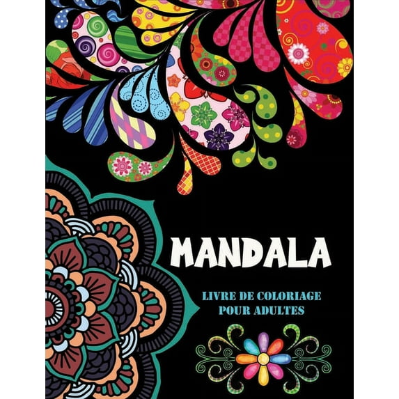 Mandala livre de coloriage adulte: Un livre de coloriage pour adultes avec 100 mandalas (mandalas complexes, mandalas de