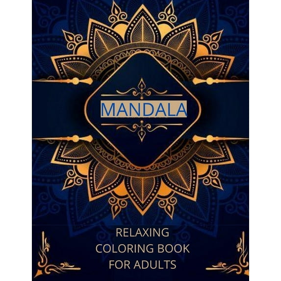 Mandala relaxing coloring book for adults : -Art of Coloring Mandala Adult;Pages For Meditation And Happiness Stress Relief &Relaxing,for Anxiety,