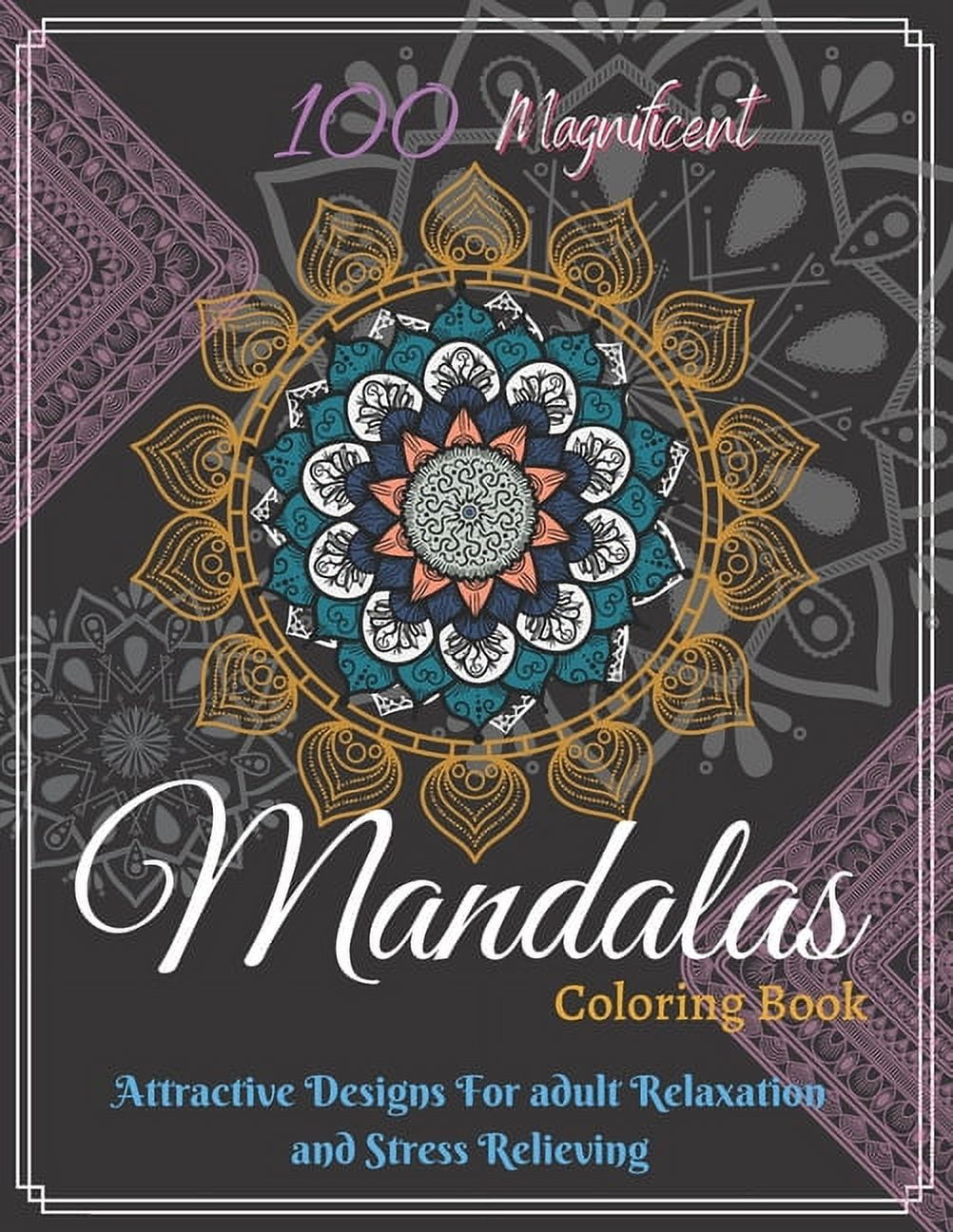 Mandalas Coloring Book: 100 Magnificent Mandalas Coloring Book: Attractive Mandala Designs For adult Girls Relaxation and Stress Relieving. (Paperback)
