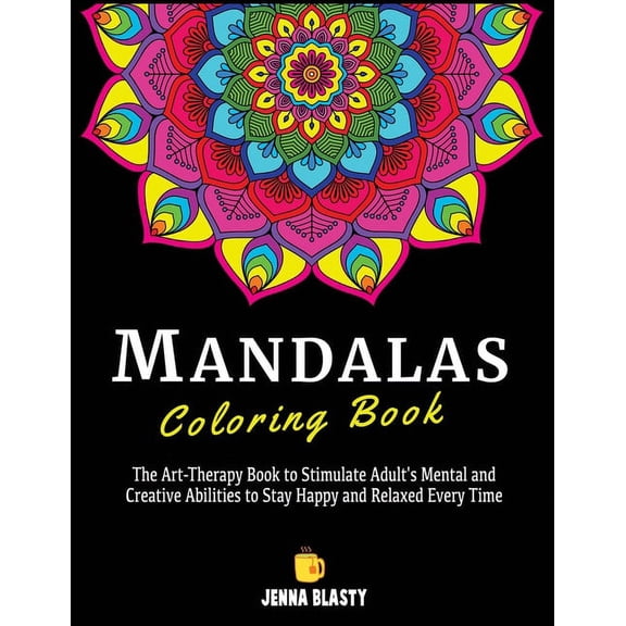 Mandalas Coloring Book : The Art-Therapy Book to Stimulate Adult's Mental and Creative Abilities to Stay Happy and Relaxed Every Time (Paperback)