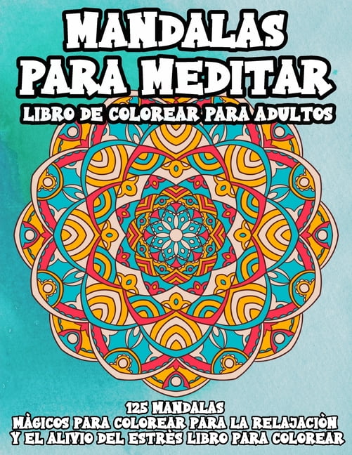 Mandalas Para Meditar Libro De Colorear Para Adultos : 125 mandalas mágicos para colorear para relajación yelaliviodelestrés libro para colorear Libro De Colorear Para Adultos (Paperback)