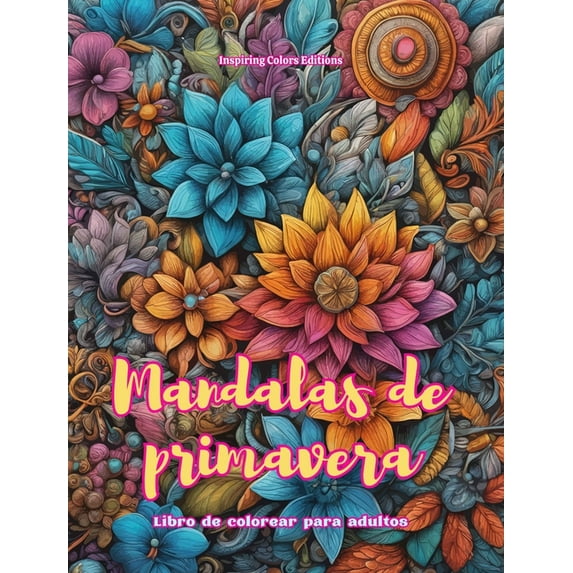 Mandalas de primavera Libro de colorear para adultos DiseÃ±os antiestrÃ©s para fomentar la creatividad: ImÃ¡genes mÃ­sticas , (Hardcover)