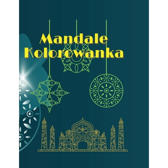 Mandale Kolorowanka: Niesamowita kolorowanka z mandalami Kolorowanki do medytacji i uważności Odstresowujące i relaksujące Różnorodnośc wzorów kwiatowych (Paperback)