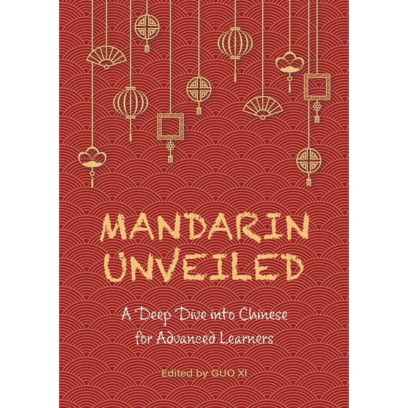 Mandarin Unveiled : A Deep Dive into Chinese for Advanced Learners (Paperback)