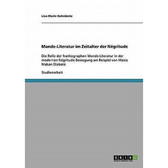 Mande-Literatur im Zeitalter der Négritude: Die Rolle der frankographen Mande-Literatur in der modernen Négritude-Bewegung am Beispiel von Masse Makan Diabaté