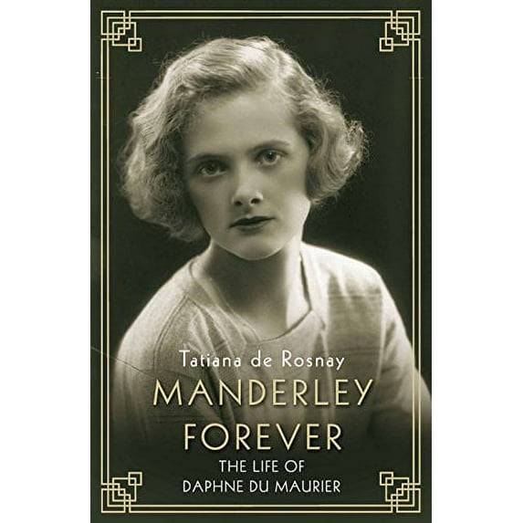 Manderley Forever : The Life of Daphne Du Maurier