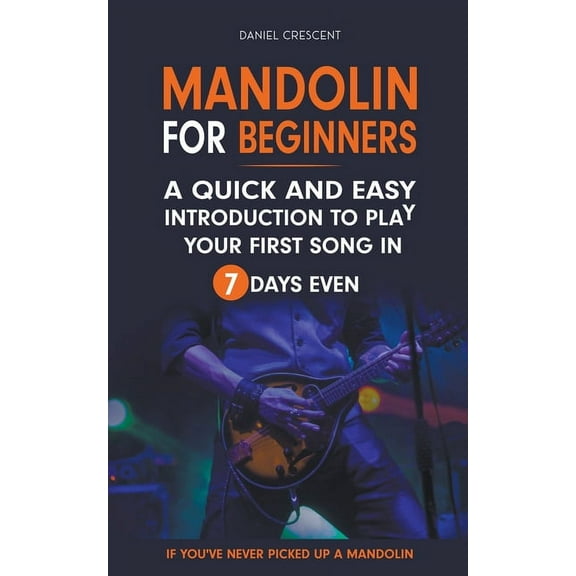 Mandolin For Beginners: A Quick and Easy Introduction to Play Your First Song In 7 Days Even If You've Never Picked, (Paperback)
