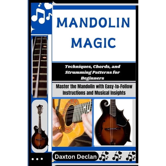 Mandolin Magic: Techniques, Chords, and Strumming Patterns for Beginners: Master the Mandolin with Easy-to-Follow Instru, (Paperback)