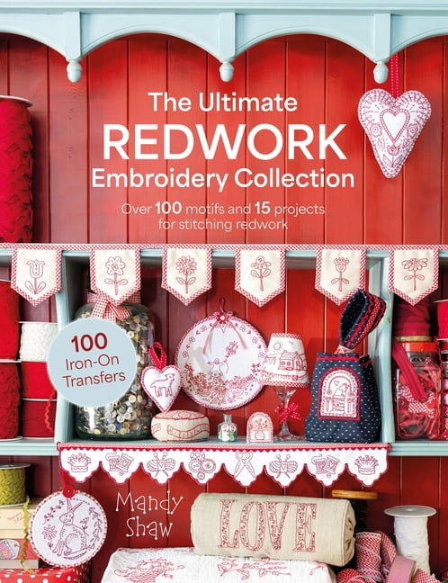 The Ultimate Redwork Embroidery Collection: Over 100 Motifs and 15 Projects for Stitching Redwork, (Paperback)