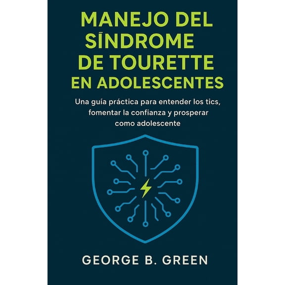 Manejo del Sndrome de Tourette En Adolescentes: Una gua prctica para entender los tics, fomentar la confianza y prosp, (Paperback)