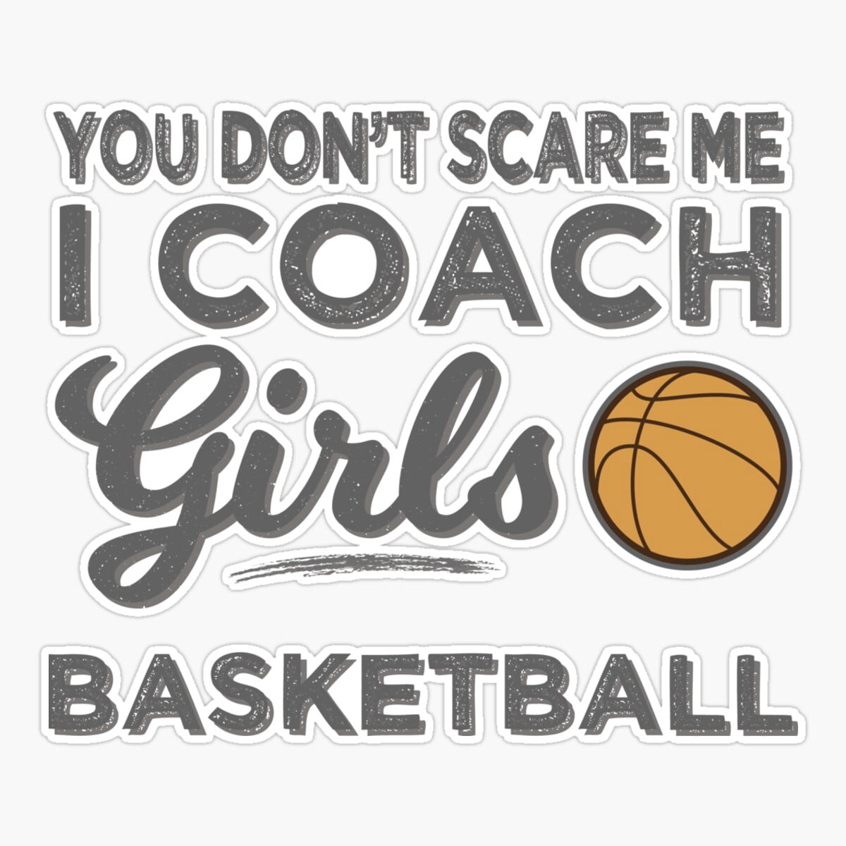 Maneki Basketball Coach You Don'T Scare Me I Coach Girls Basketball Er ...