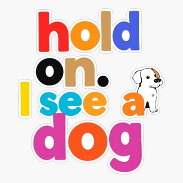 Maneki Hold On I See A Dog Sticker, Phone Decal Water Bottle Stickers Car Decals, Funny Birthday Gift