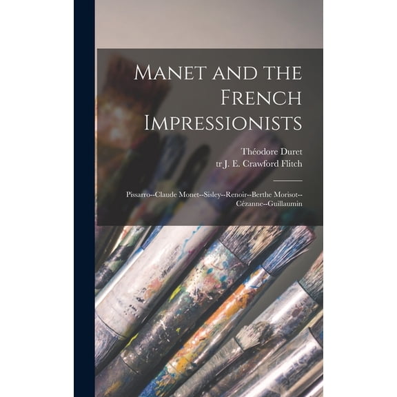 Manet and the French Impressionists: Pissarro--Claude Monet--Sisley--Renoir--Berthe Morisot--Czanne--Guillaumin (Hardcover)