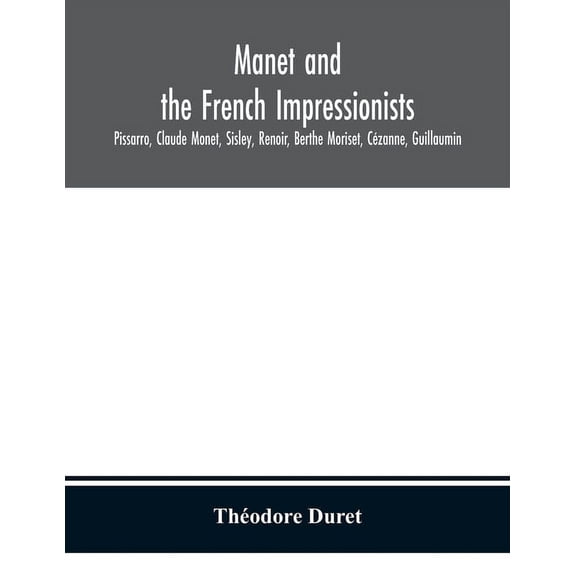 Manet and the French impressionists: Pissarro, Claude Monet, Sisley, Renoir, Berthe Moriset, Czanne, Guillaumin, (Paperback)