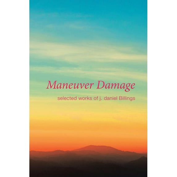 Maneuver Damage : Selected Works of J. Daniel Billings
