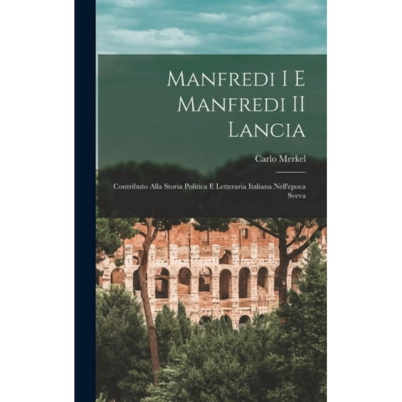 Manfredi I e Manfredi II Lancia; contributo alla storia politica e letteraria italiana nell'epoca sveva, (Hardcover)