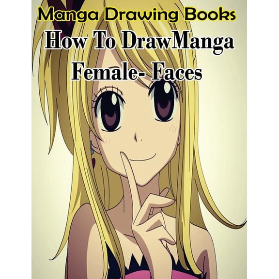 Drawing Manga Books: Pencil Drawings for Beginners: Manga Drawing Books : How to Draw Manga Female Face: Learn Japanese Manga Eyes And Pretty Manga Face (Series #4) (Paperback)