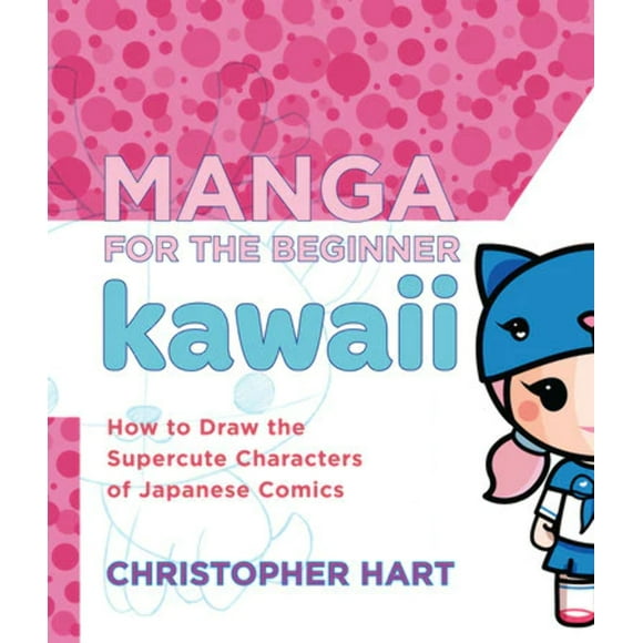 Manga for the Beginner Kawaii: How to Draw the Supercute Characters of Japanese Comics -- Christopher Hart