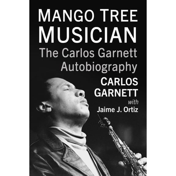 Mango Tree Musician: The Carlos Garnett Autobiography, (Paperback)
