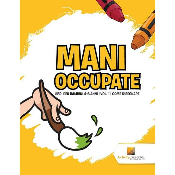 Mani Occupate: Libri Per Bambini 4-6 Anni Vol. 1 Come Disegnare, (Paperback)