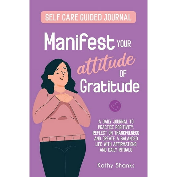 Manifest your Attitude of Gratitude: A Self-Care Guided Journal to Practice Positivity, Reflect on Thankfulness and crat, (Paperback)