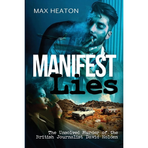 Manifest Lies: The Unsolved Murder of the British Journalist David Holden, (Paperback)