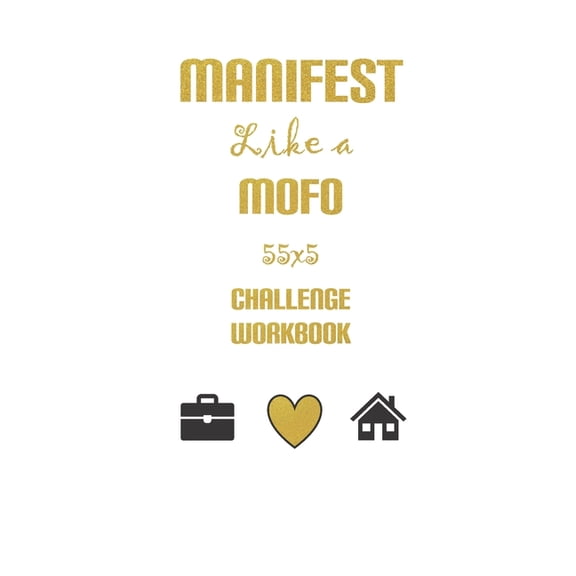 Manifest Like a MoFo 555 Challenge Workbook: Live the life you truly desire using the magic of the Law of Attraction (Paperback)