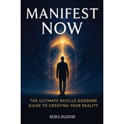 Manifest Now The Ultimate Neville Goddard Guide to Creating Your Reality - One Book to Unlock the Power of Imagination , Paperback